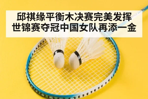 邱祺缘平衡木决赛完美发挥 世锦赛夺冠中国女队再添一金